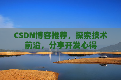 CSDN博客推荐，探索技术前沿，分享开发心得